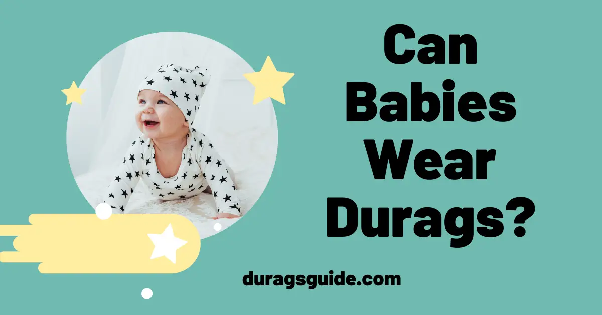 Ensuring Comfort: Can Babies Wear Durags?