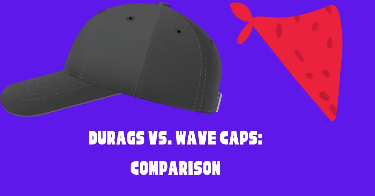 Durags vs. Wave Caps: A Comparison