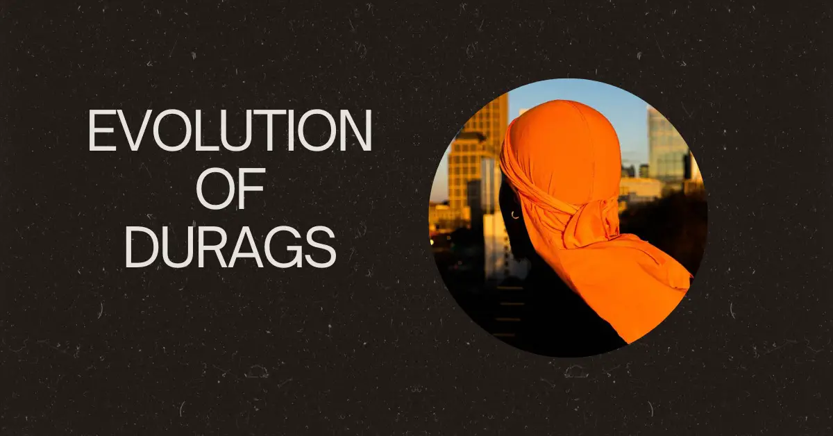 Evolution of Durags