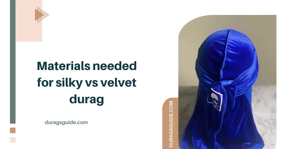 Materials needed for silky vs valvet durag