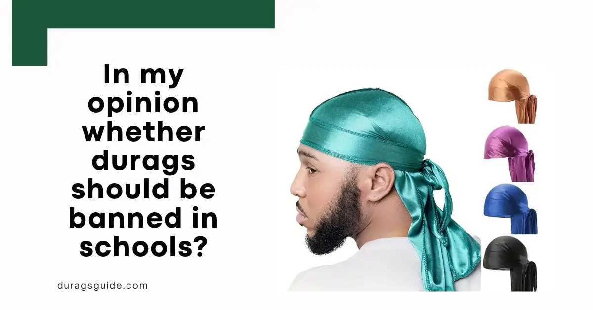 In my opinion whether durags should be banned in schools