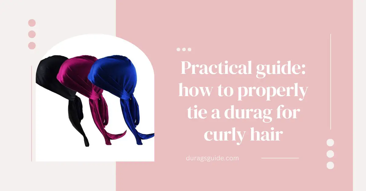 Practical Guide: How to Properly Tie a Durag for Curly Hair