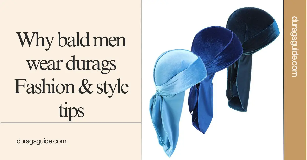 Why Bald Men Wear Durags: Fashion & Style Tips