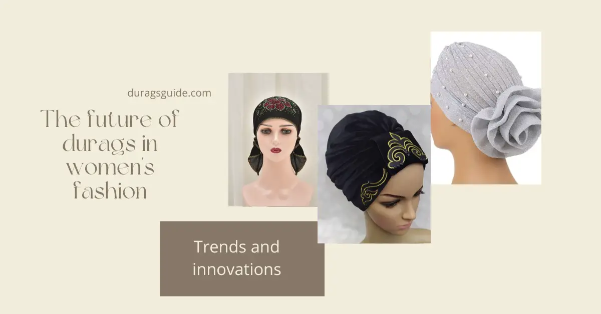 The Future of Durags in Women's Fashion: Trends and Innovations