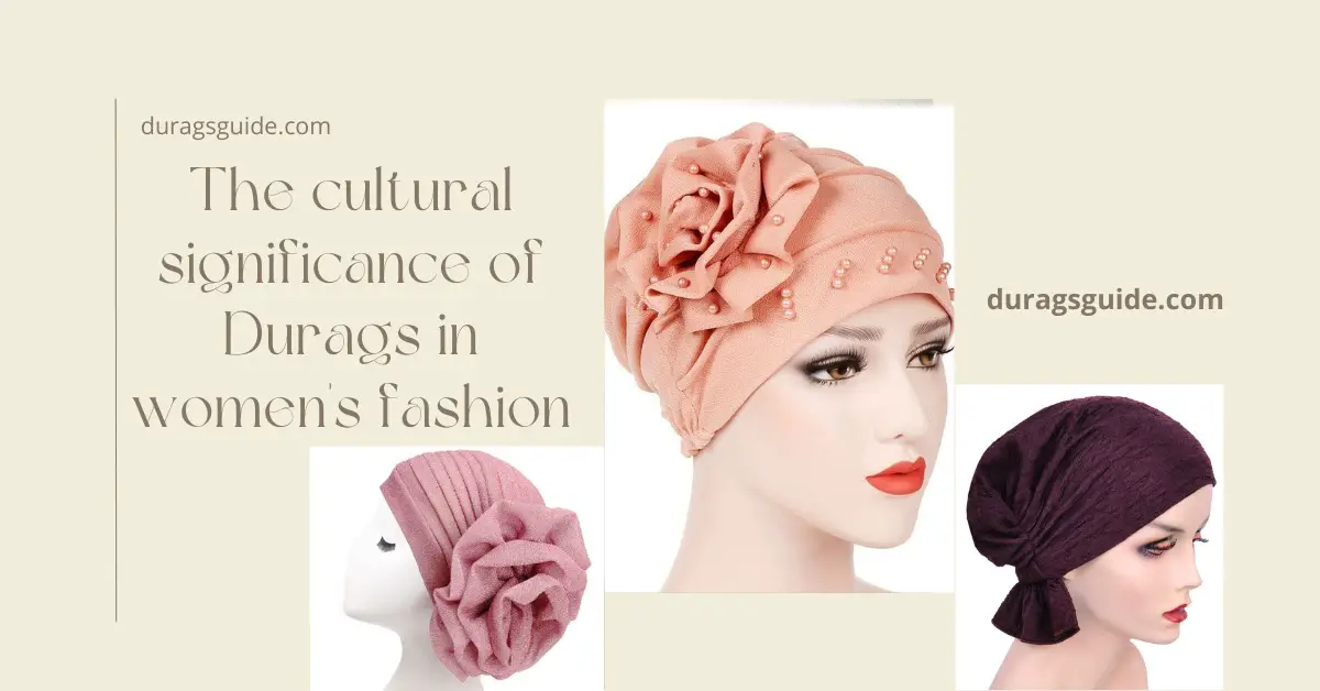 The Cultural Significance of Durags in Women's Fashion