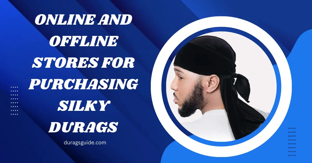 Online and offline stores for purchasing silky durags