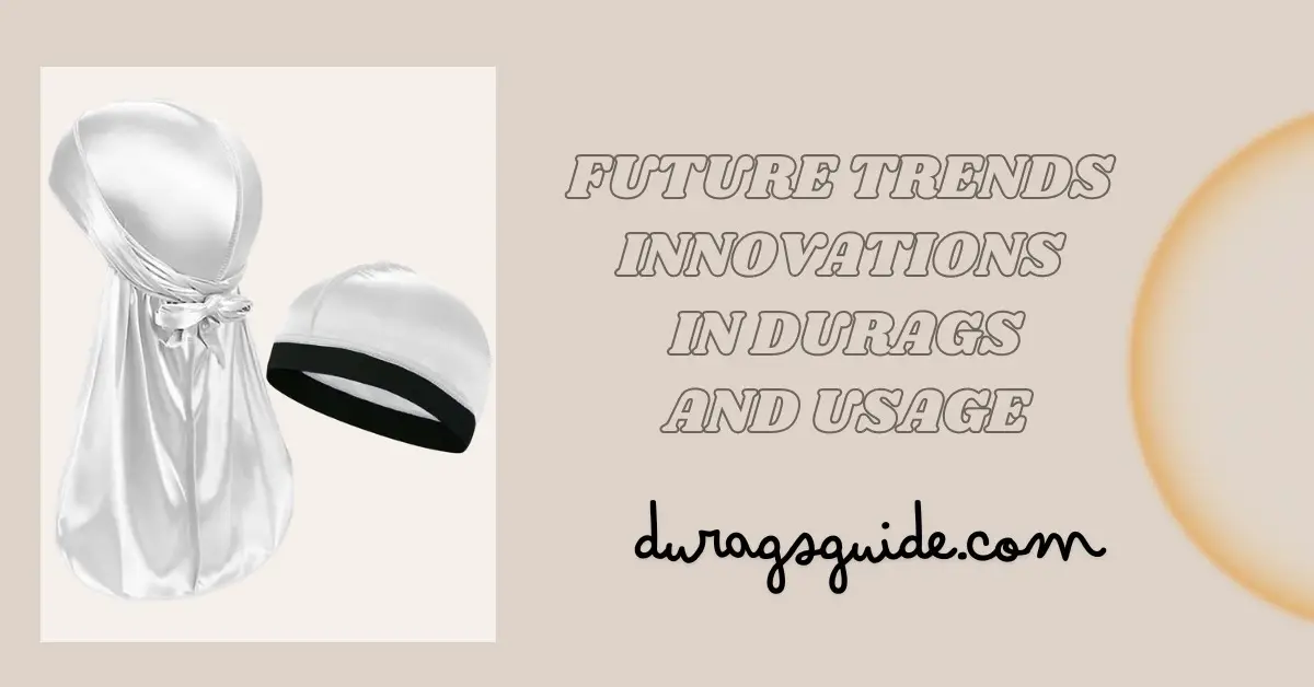 Future Trends: Innovations in Durag Design and Usage