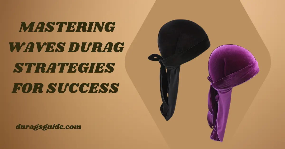  Mastering Waves: Durag Strategies for Success