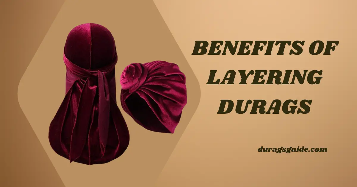 Benefits of Layering Durags