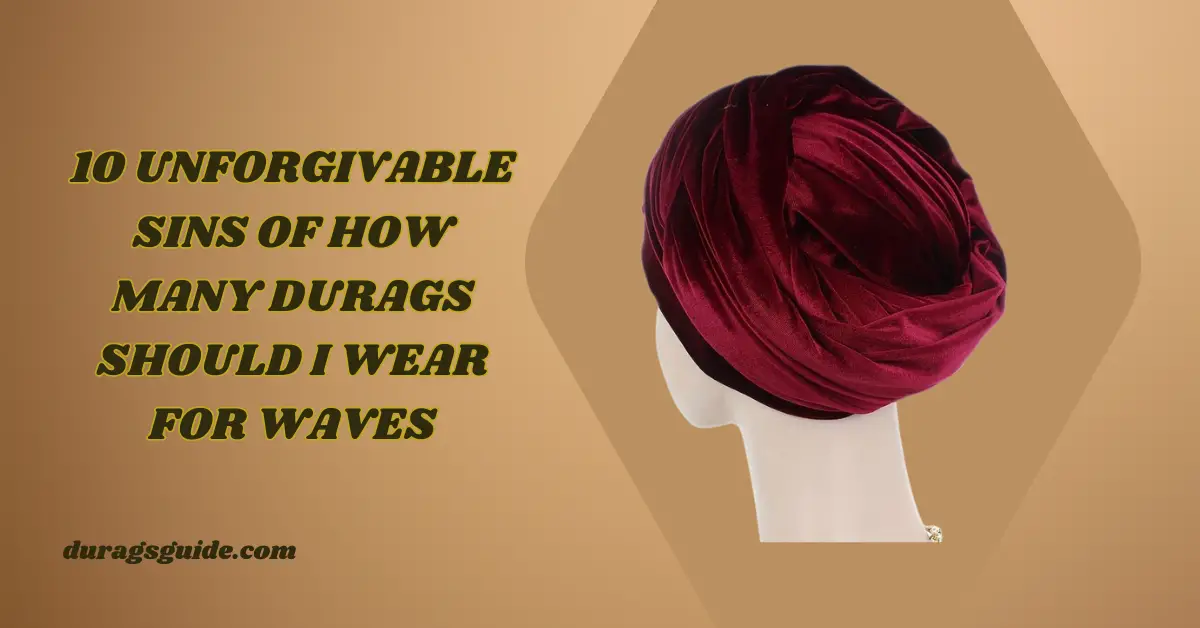 10 Unforgivable Sins Of How Many Durags Should I Wear For Waves