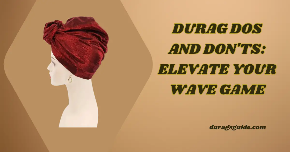 Durag Dos and Don'ts: Elevate Your Wave Game