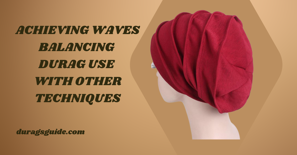 Achieving Waves: Balancing Durag Use with Other Techniques