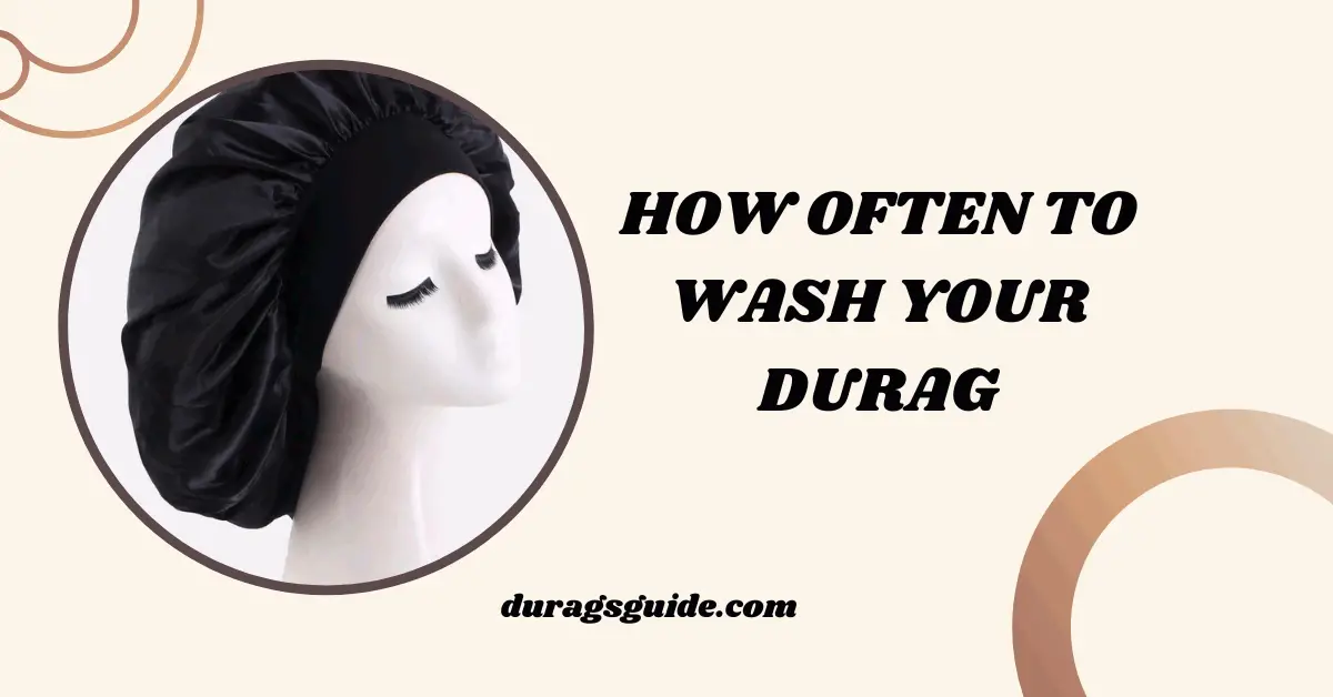 How Often to Wash Your Durag