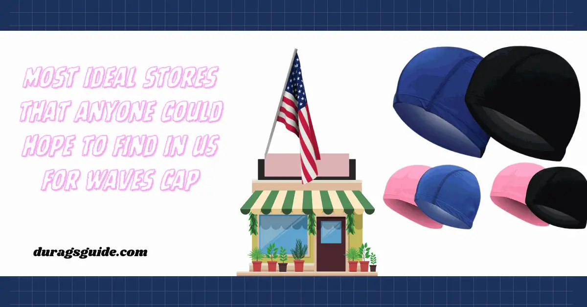 Most ideal stores that anyone could hope to find in US for waves cap