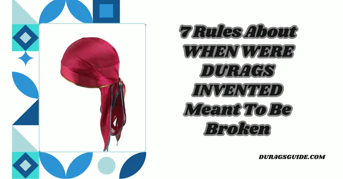 7 Rules About WHEN WERE DURAGS INVENTED