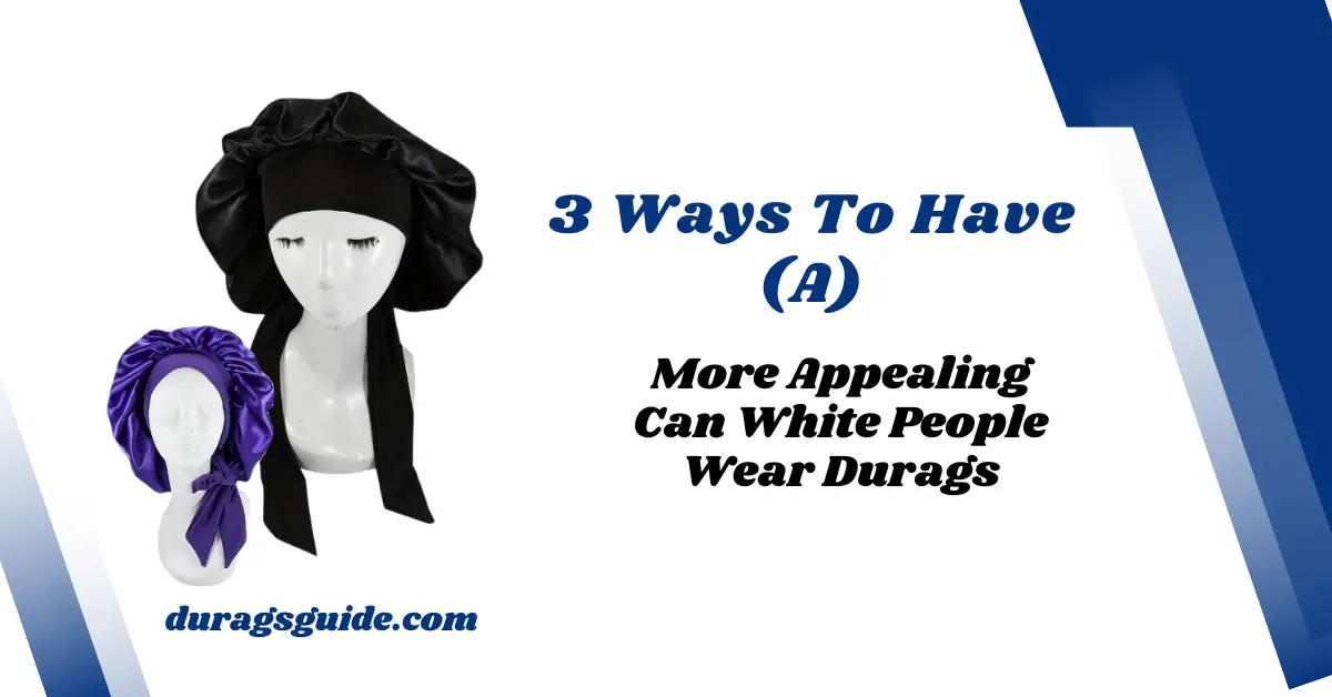 3 Ways To Have (A) More Appealing Can White People Wear Durags