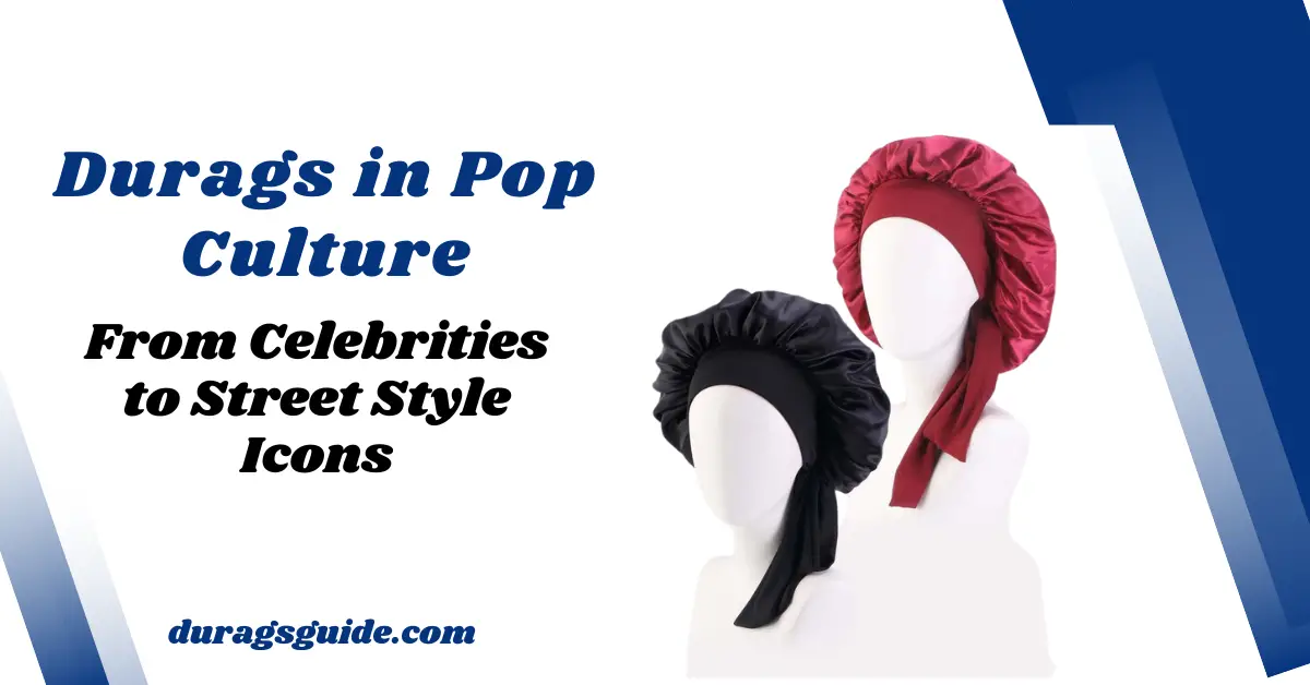 Durags in Pop Culture: From Celebrities to Street Style Icons