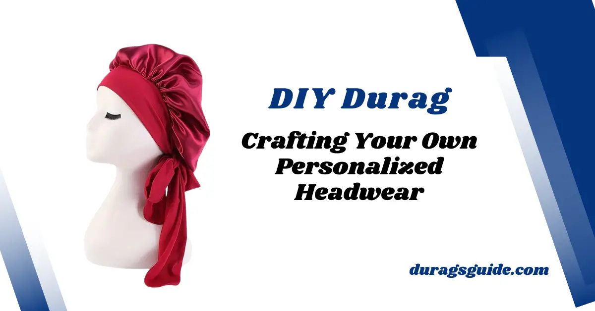 DIY Durag: Crafting Your Own Personalized Headwear