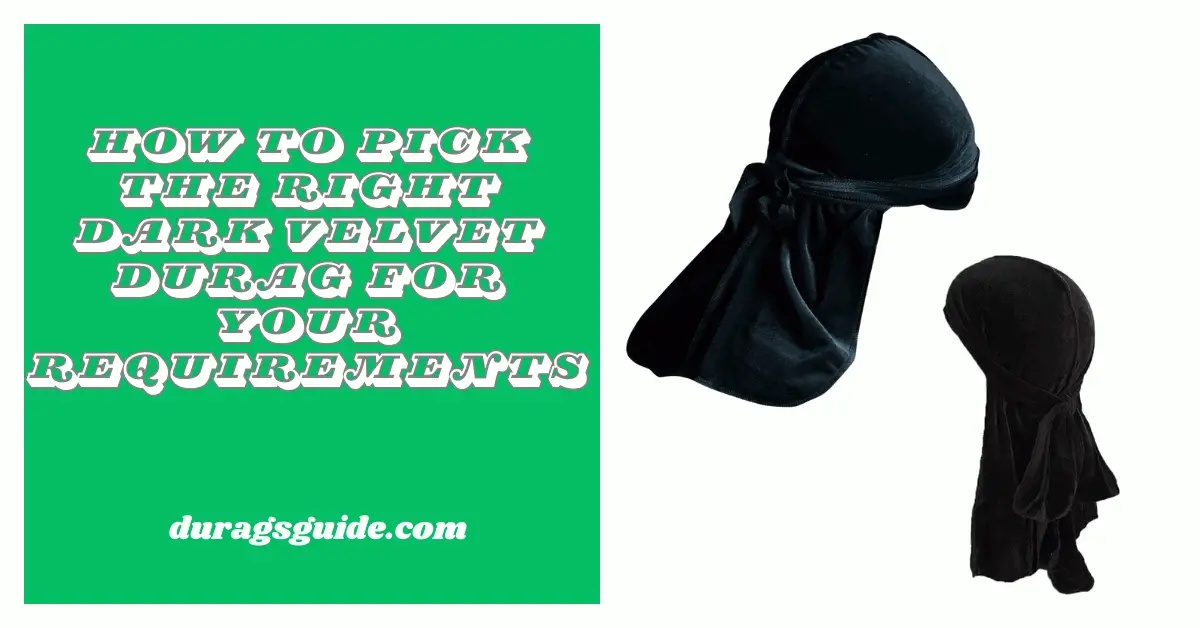 How to Pick the Right Dark Velvet Durag for Your Requirements