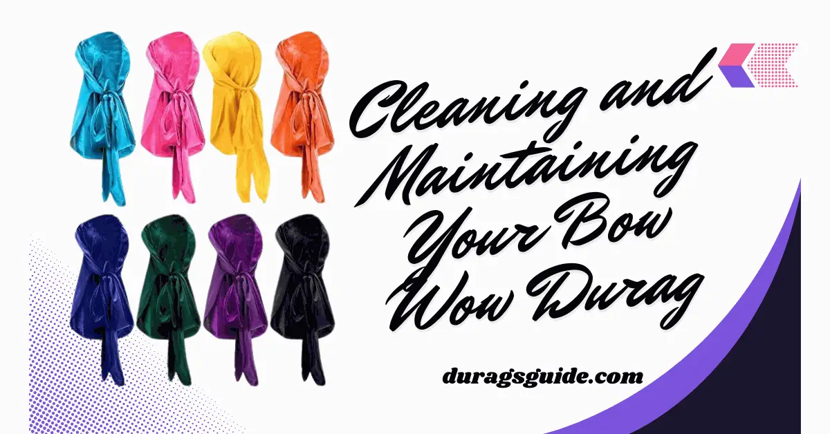 Cleaning and Maintaining Your Bow Wow Durag