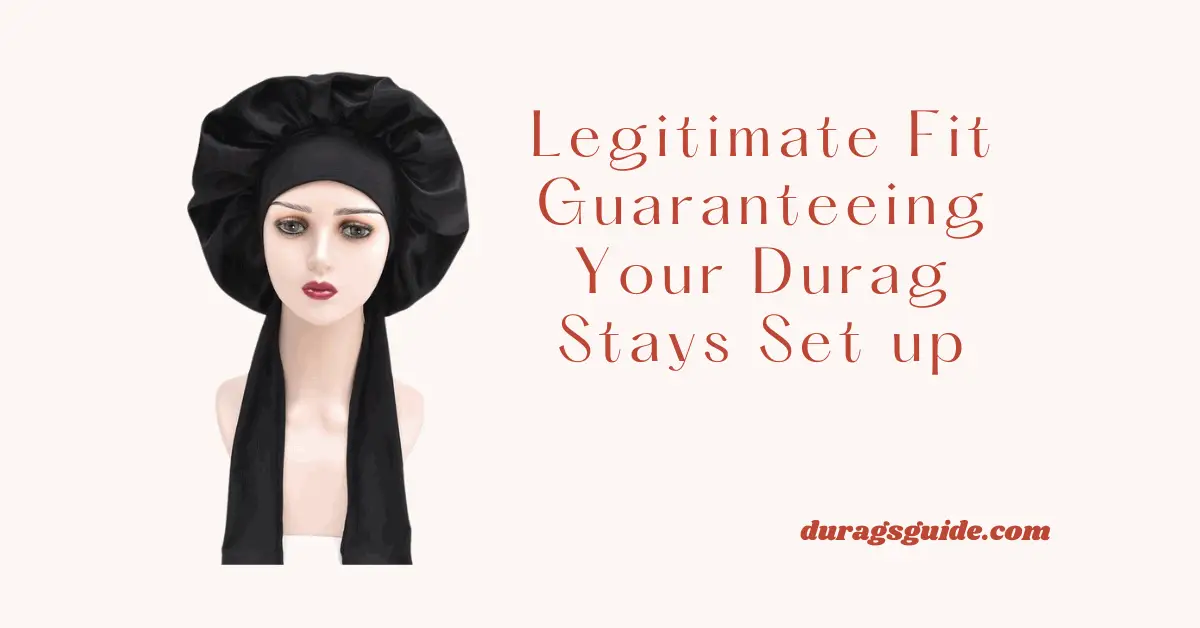 Legitimate Fit: Guaranteeing Your Durag Stays Set up