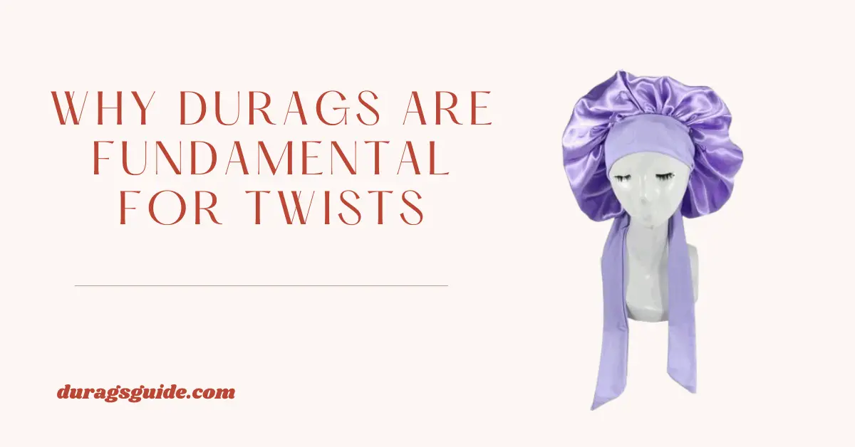 Why Durags are Fundamental for Twists