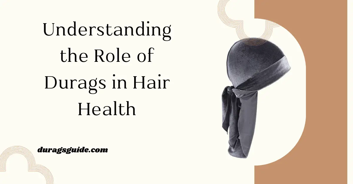 Understanding the Role of Durags in Hair Health