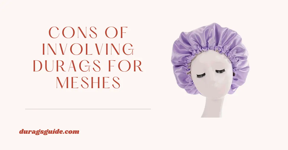 Cons of Involving Durags for Meshes: