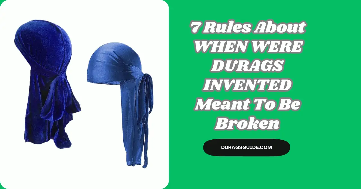 7 Rules About WHEN WERE DURAGS INVENTED Meant To Be Broken