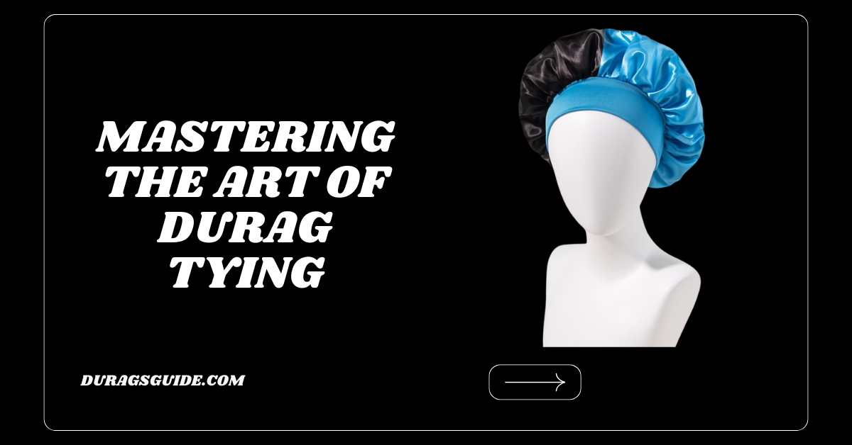 Mastering the Art of Durag Tying