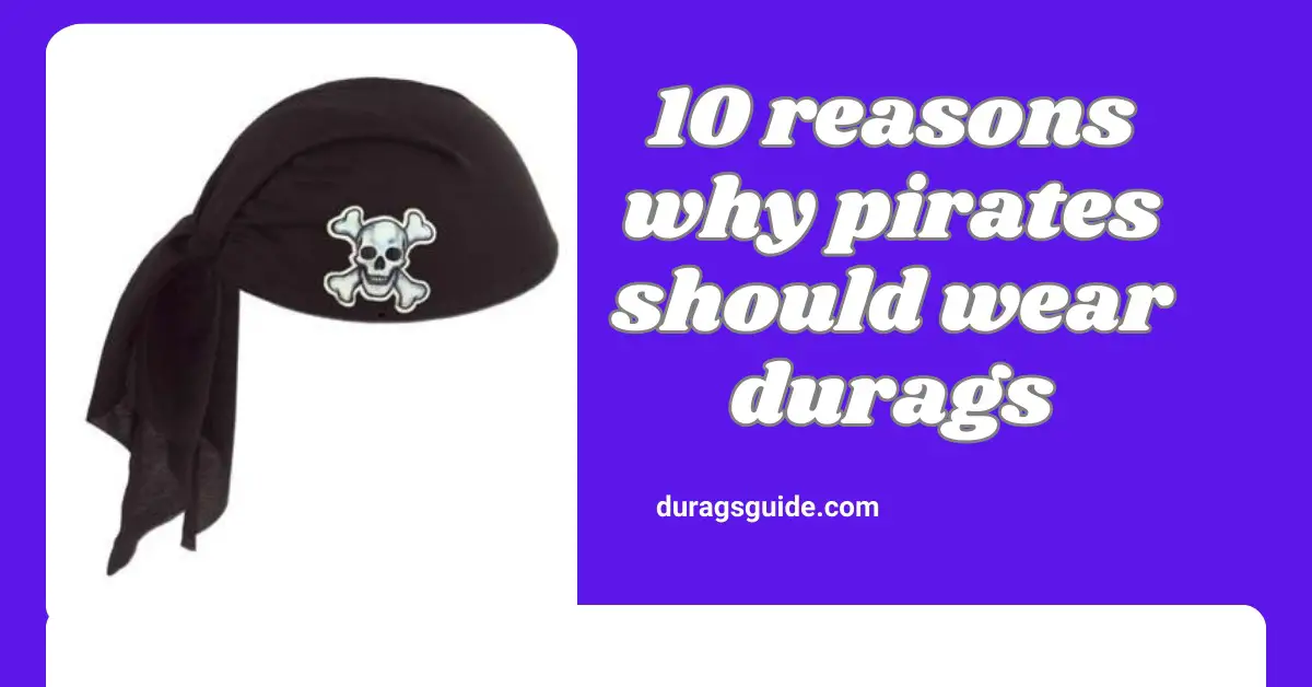 10 reasons why pirates should wear durags