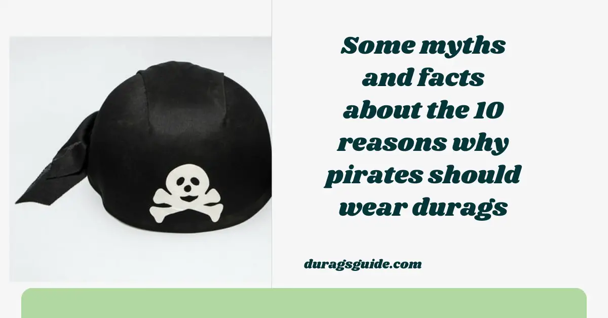 Some myths and facts about the 10 reasons why pirates should wear durags