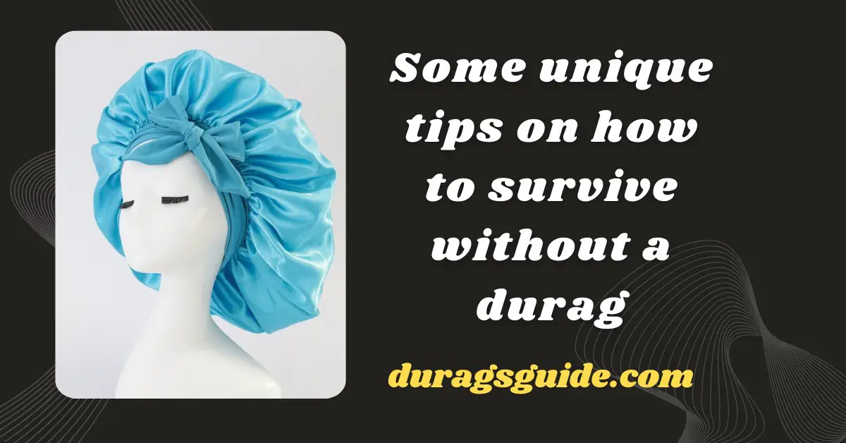 Some unique tips on how to survive without a durag