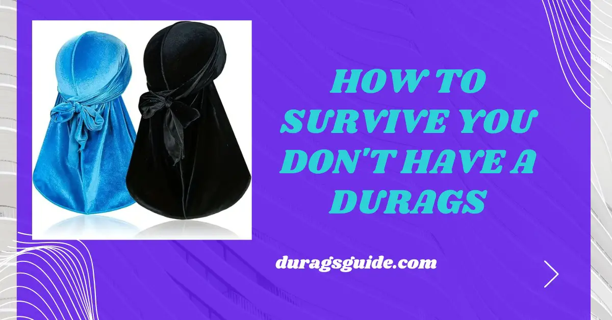 How to Survive When You Don’t Have a Durag