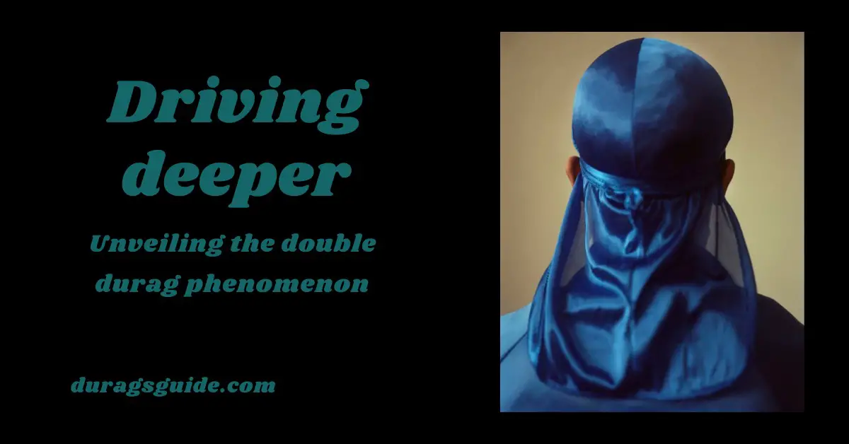 Diving Deeper: Unveiling the Double Durag Phenomenon