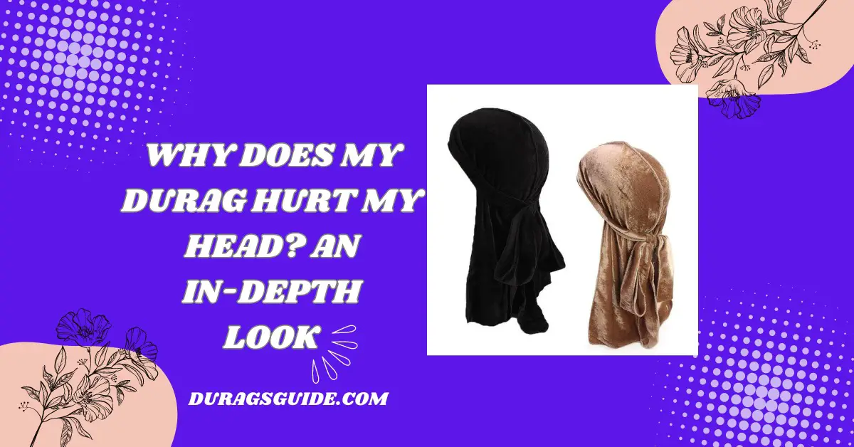 Why Does My Durag Hurt My Head? An In-Depth Look