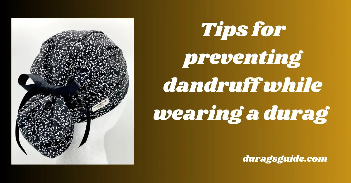 Tips for Preventing Dandruff While Wearing Durags