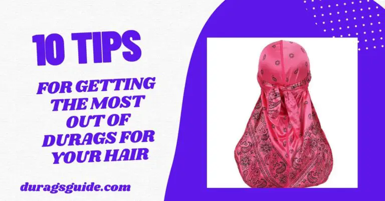 10 Tips for Getting the Most Out of Durags for Your Hair