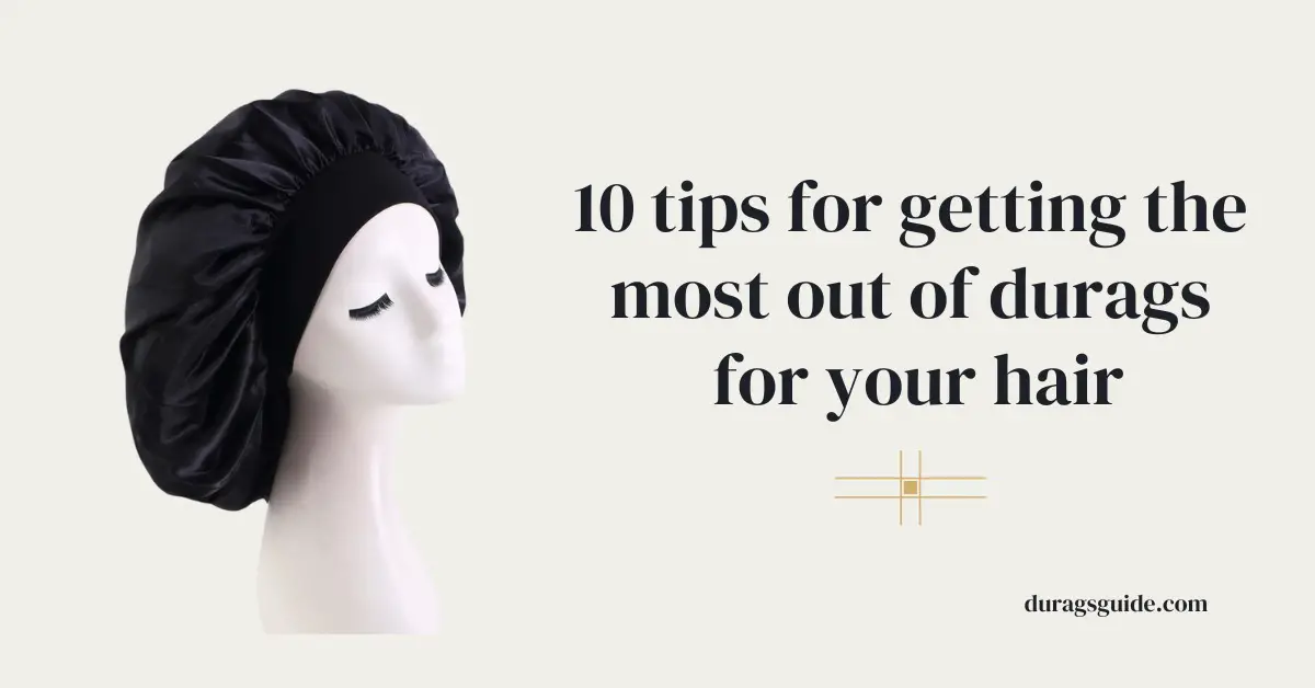 10 Tips for Getting the Most Out of Durags for Your Hair