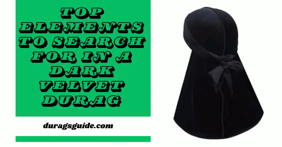 Top Elements to Search for in a Dark Velvet Durag