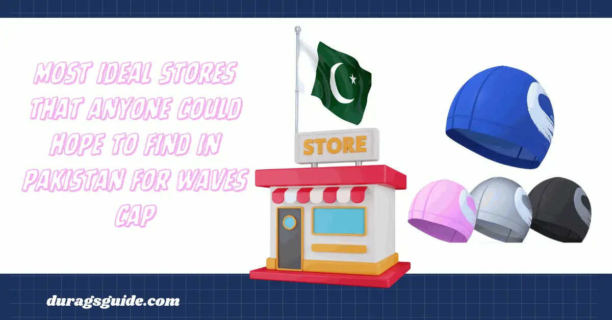 Most ideal stores that anyone could hope to find in pakistan for waves cap