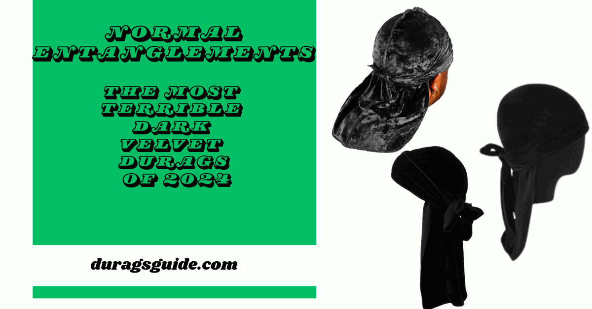 Normal Entanglements: The Most terrible Dark Velvet Durags of 2024