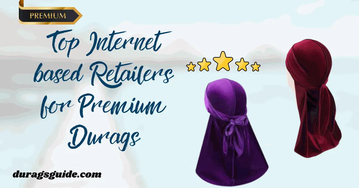 Top Internet based Retailers for Premium Durags