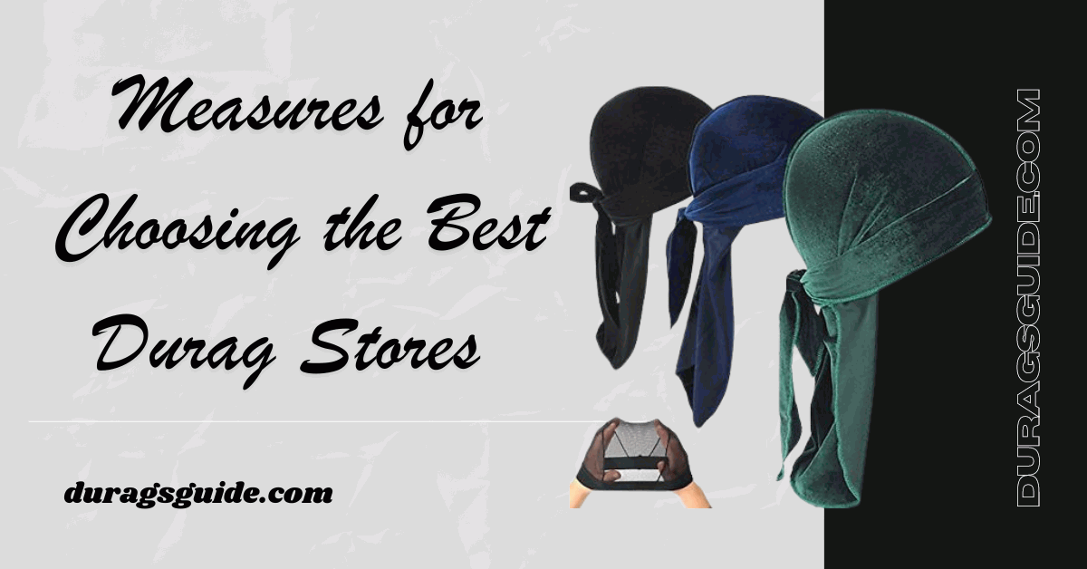 Measures for Choosing the Best Durag Stores