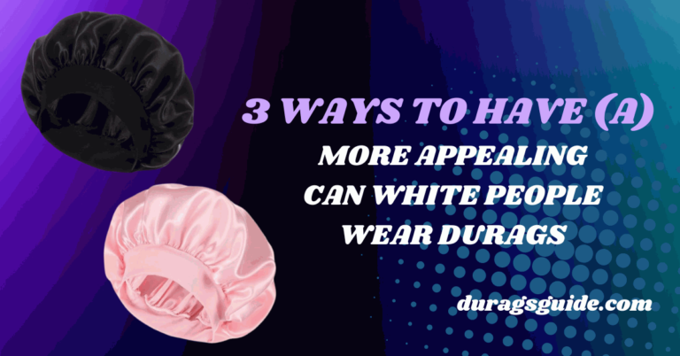 3 Ways To Have (A) More Appealing Can White People Wear Durags