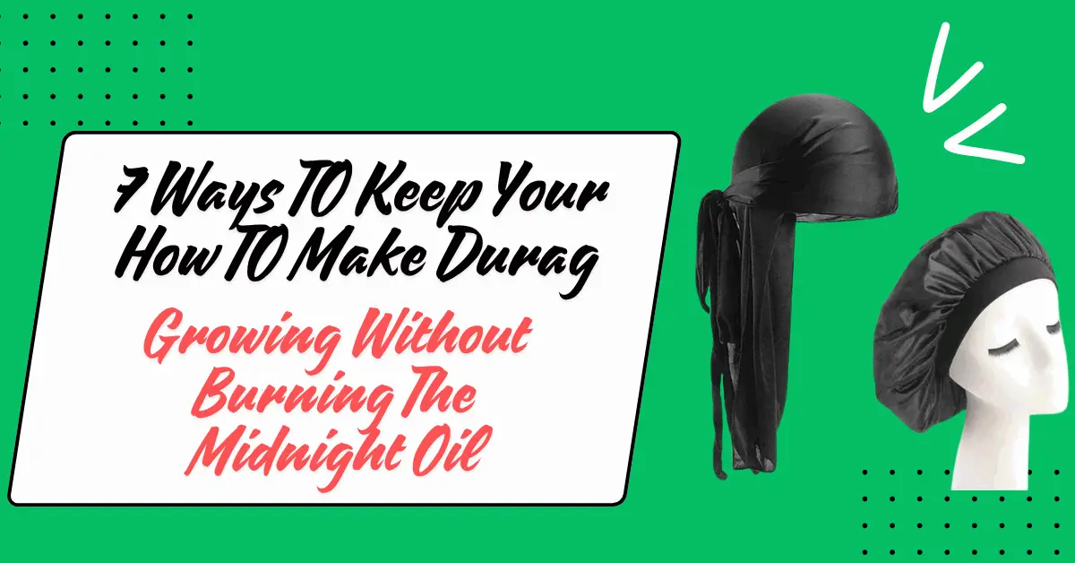 7 Ways make durag growing without burning the midnight oil