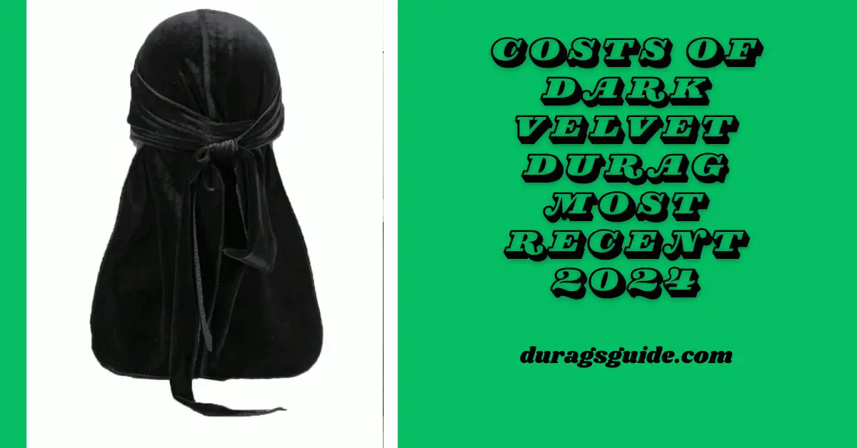 Costs of dark velvet durag most recent 2024