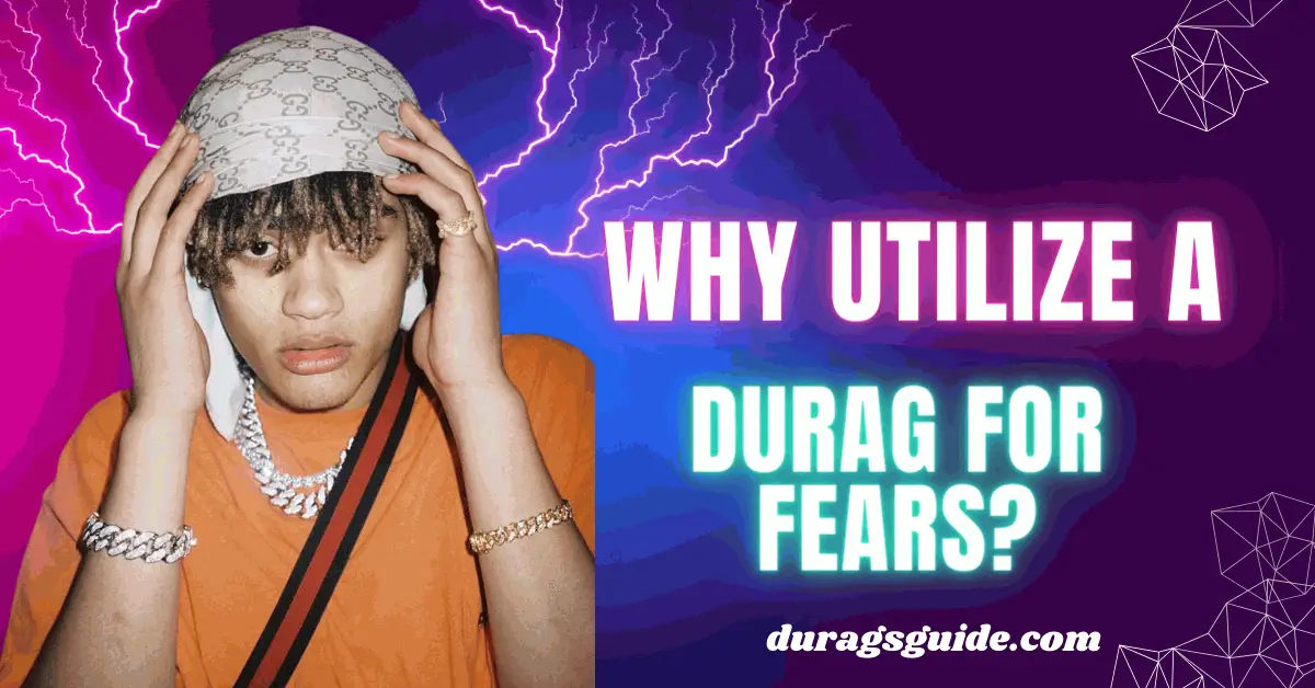 Why Utilize a Durag for Fears?