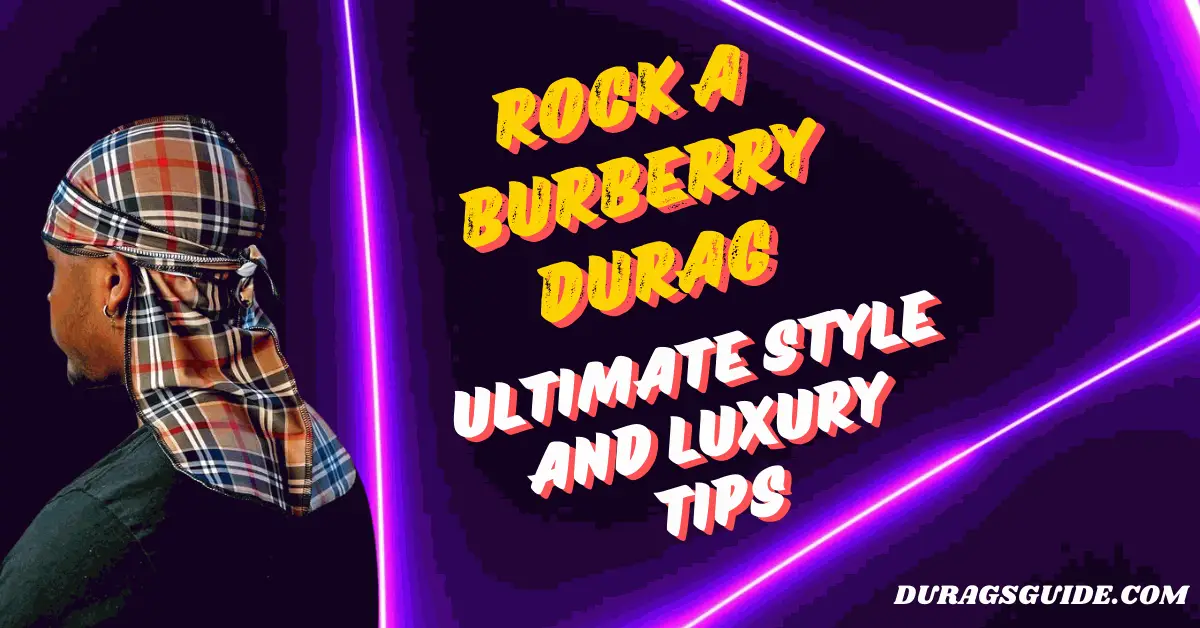 Rock a Burberry Durag: Ultimate Style and Luxury Tips