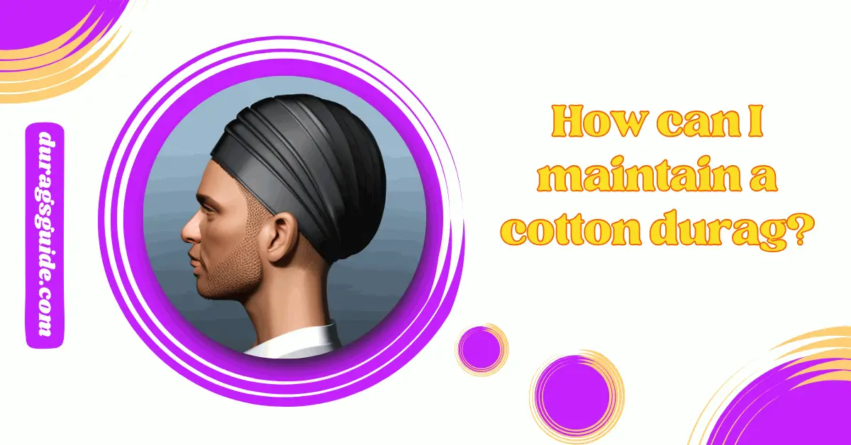 How can I maintain a cotton durag?